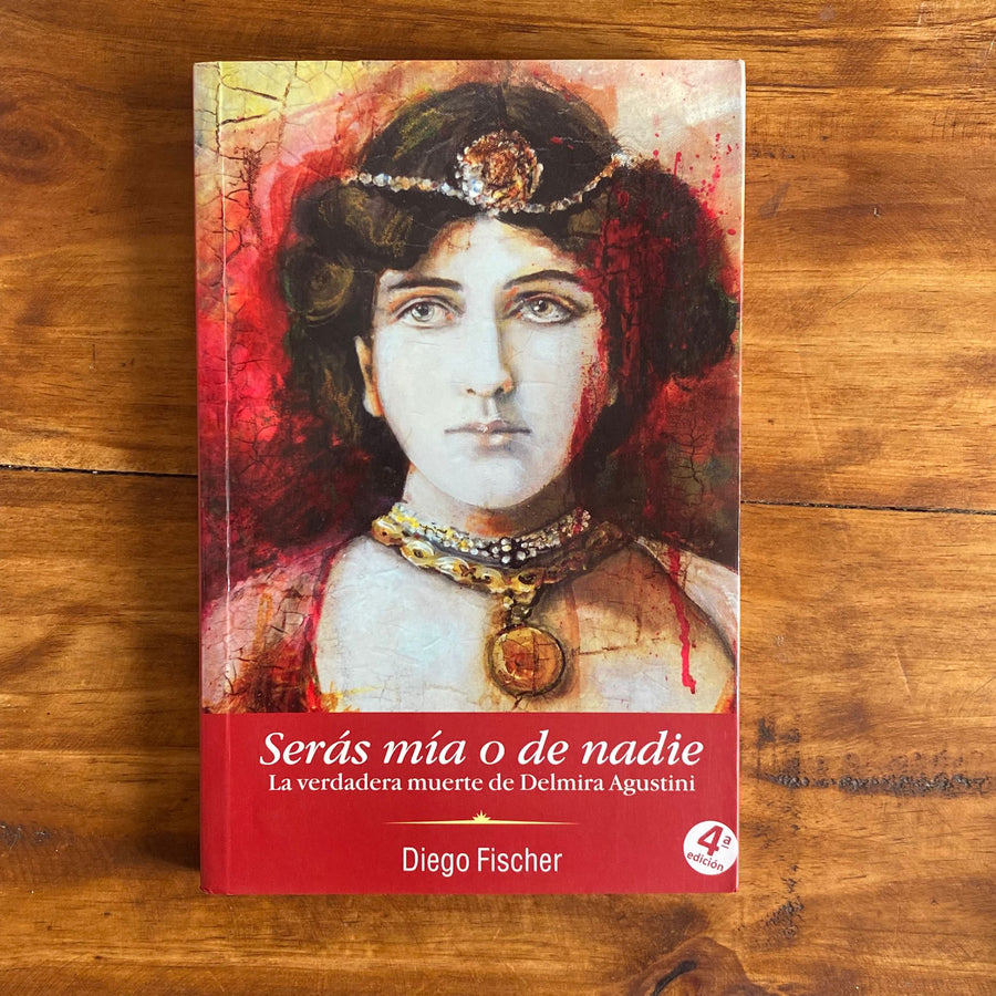 Serás mía o de nadie: La verdadera muerte de Delmira Agustini